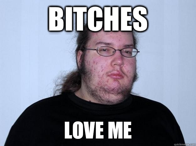 Bitches  Love Me  Meme