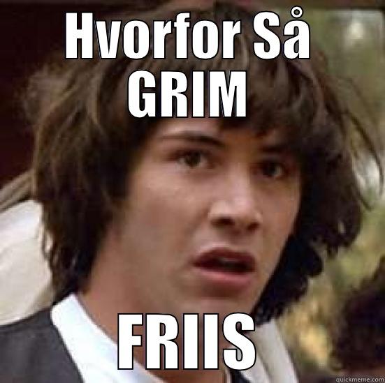 Hvorfor Så GRIM  - HVORFOR SÅ GRIM FRIIS conspiracy keanu