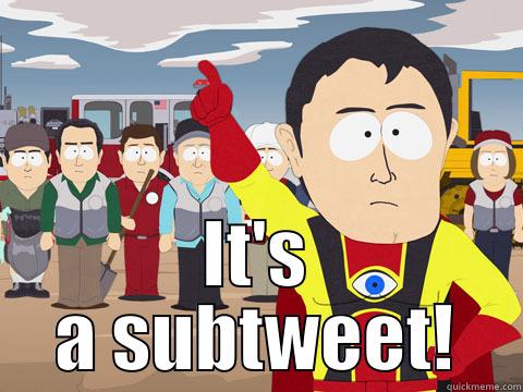  IT'S A SUBTWEET! Captain Hindsight