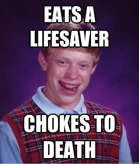 eats a lifesaver chokes to death  Bad Luck Brian