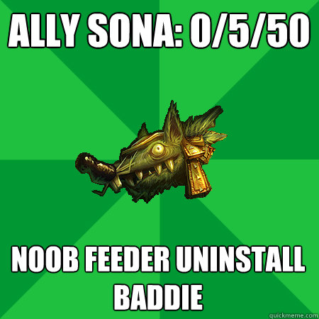 Ally Sona: 0/5/50 Noob feeder uninstall baddie  Bad LoL Player