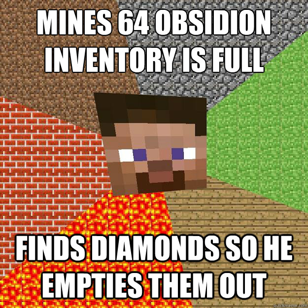 Mines 64 obsidion
inventory is full finds diamonds so he empties them out  Minecraft