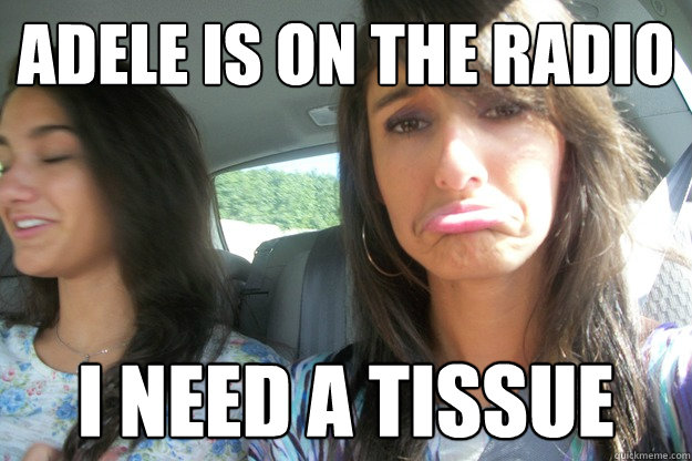 Adele is on the radio I need a tissue  Nicole