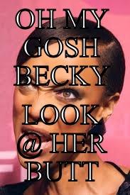 OH MY GOSH BECKY LOOK @ HER BUTT Misc