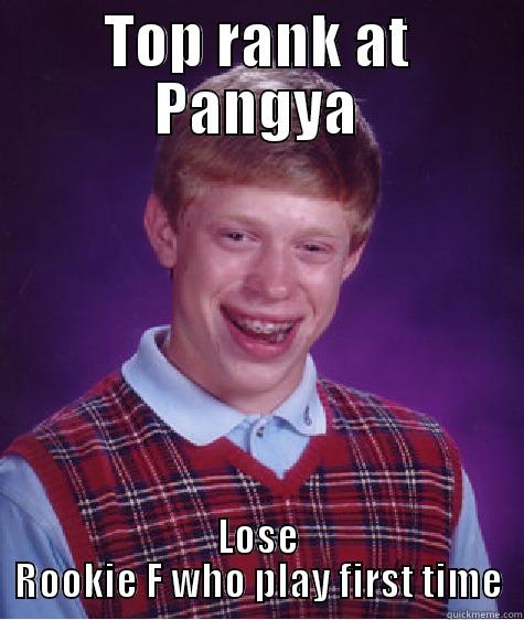 TOP RANK AT PANGYA LOSE ROOKIE F WHO PLAY FIRST TIME Bad Luck Brian