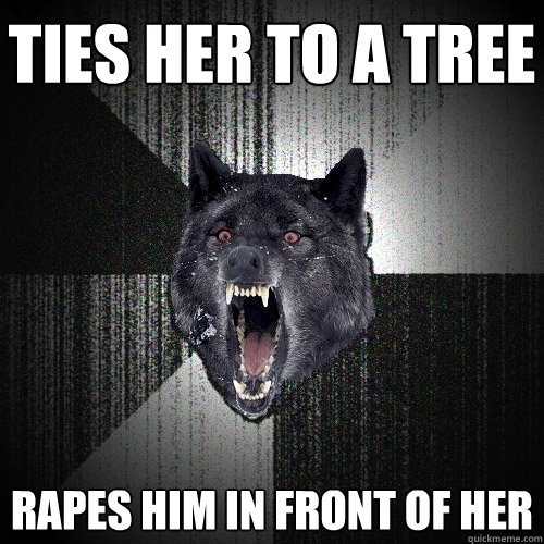 TIES HER TO A TREE RAPES HIM IN FRONT OF HER  Insanity Wolf