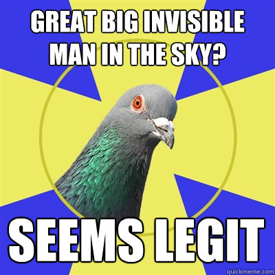 Great big invisible man in the sky? SEEMS LEGIT  Religion Pigeon
