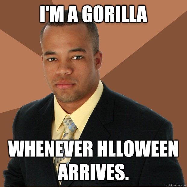I'm a gorilla Whenever hlloween Arrives.  Successful Black Man