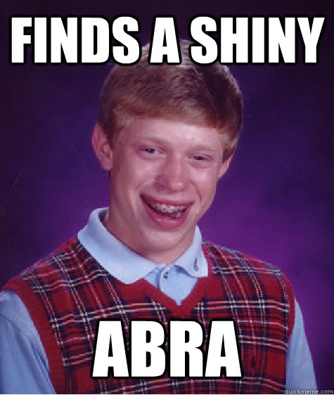 Finds a shiny Abra  Bad Luck Brian