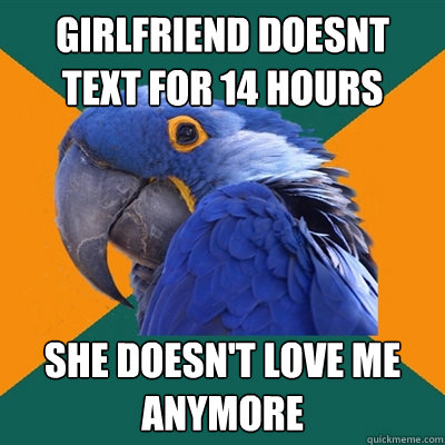girlfriend doesnt text for 14 hours she doesn't love me anymore  Paranoid Parrot