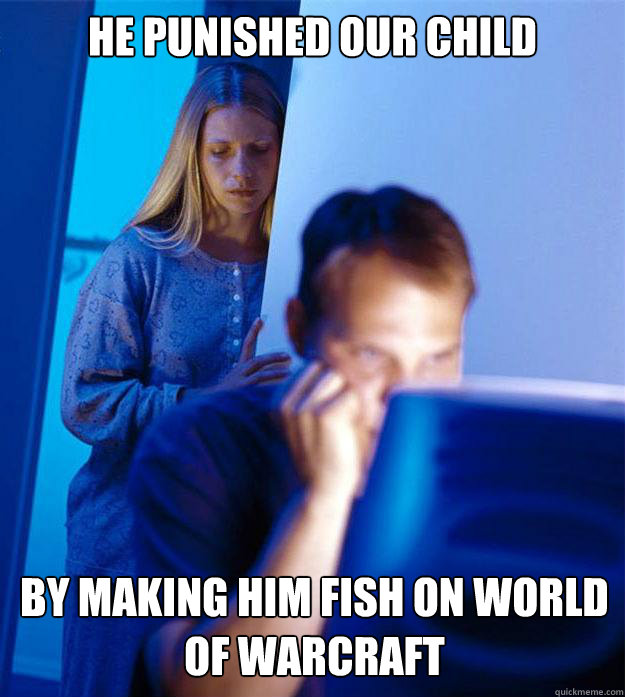 He punished our child By making him fish on World of Warcraft  Redditors Wife