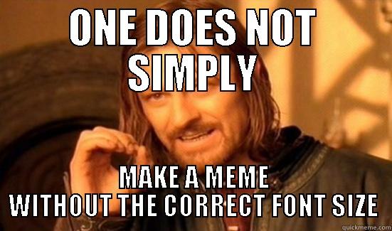 ONE DOES NOT SIMPLY MAKE A MEME WITHOUT THE CORRECT FONT SIZE Boromir