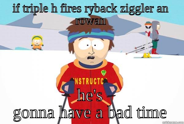 IF TRIPLE H FIRES RYBACK ZIGGLER AN ROWAN HE'S GONNA HAVE A BAD TIME Super Cool Ski Instructor