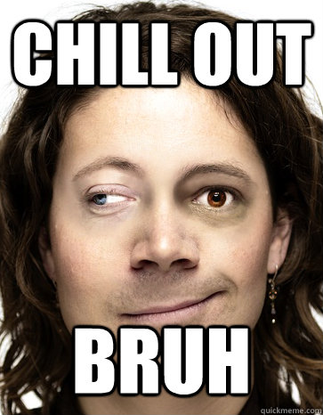 Chill Out  Bruh - Chill Out  Bruh  Misc