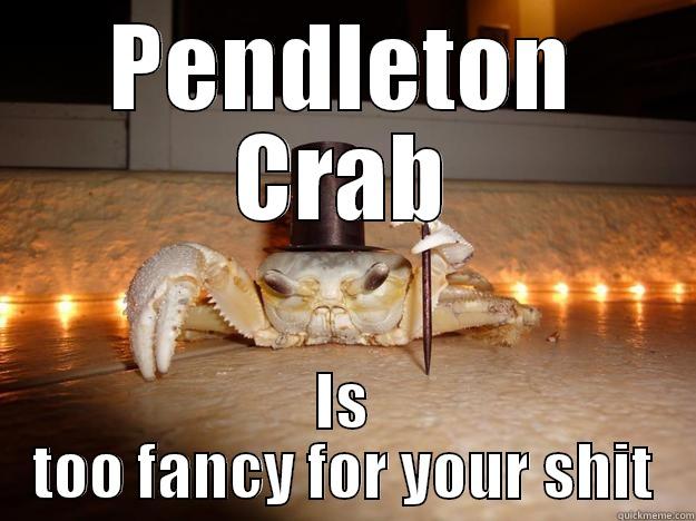 Fancy Pendleton Crab - PENDLETON CRAB IS TOO FANCY FOR YOUR SHIT Fancy Crab
