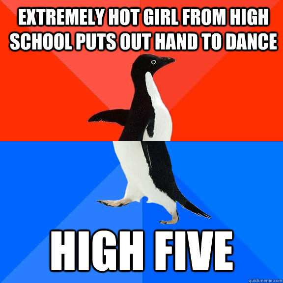 extremely hot girl from high school puts out hand to dance High five  Socially Awesome Awkward Penguin