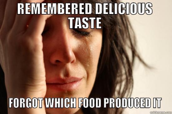 REMEMBERED DELICIOUS TASTE FORGOT WHICH FOOD PRODUCED IT First World Problems