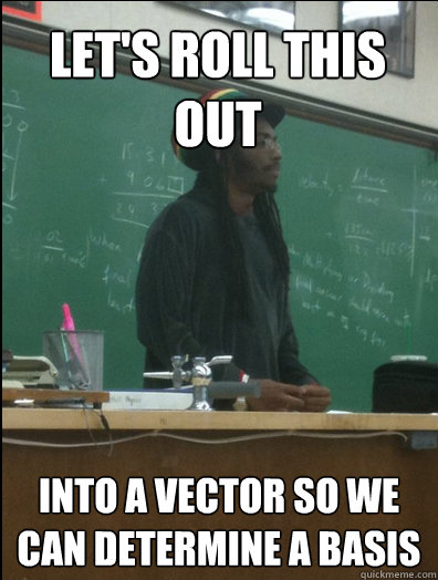 Let's roll this out  into a vector so we can determine a basis - Let's roll this out  into a vector so we can determine a basis  Rasta Science Teacher