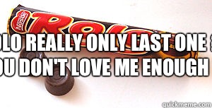 Rolo really only last one ? You don't love me enough !

 - Rolo really only last one ? You don't love me enough !

  Rolo Yolo