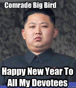 Happy New Year To All My Devotees Comrade Big Bird - Happy New Year To All My Devotees Comrade Big Bird  Fat Kim Jong-Un
