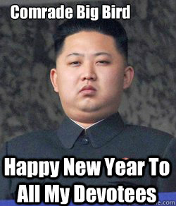 Happy New Year To All My Devotees Comrade Big Bird  Fat Kim Jong-Un