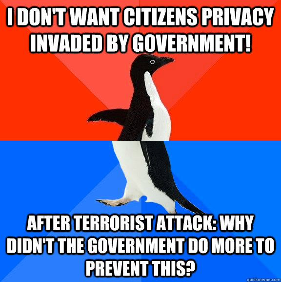 I don't want citizens privacy invaded by government! After terrorist attack: why didn't the government do more to prevent this?  Socially Awesome Awkward Penguin
