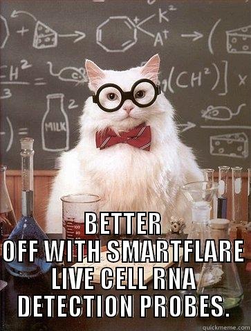  BETTER OFF WITH SMARTFLARE LIVE CELL RNA DETECTION PROBES. Chemistry Cat