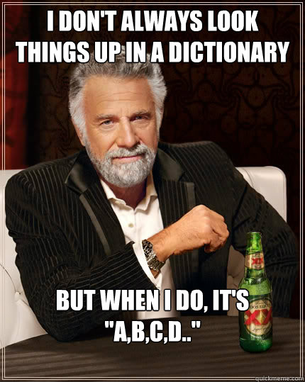 I don't always look things up in a dictionary But when i do, it's 