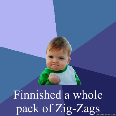  Finnished a whole pack of Zig-Zags  Success Kid