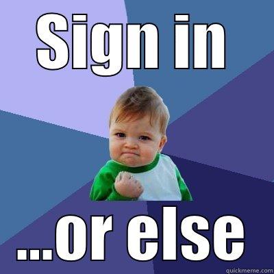 SIGN IN ...OR ELSE Success Kid
