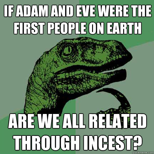 If Adam and Eve were the first people on earth are we all related through incest?  Philosoraptor