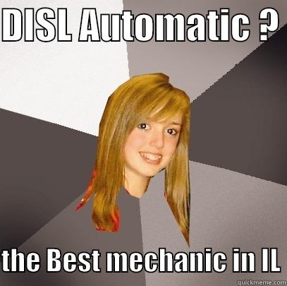 DISL AUTOMATIC ?   THE BEST MECHANIC IN IL Musically Oblivious 8th Grader