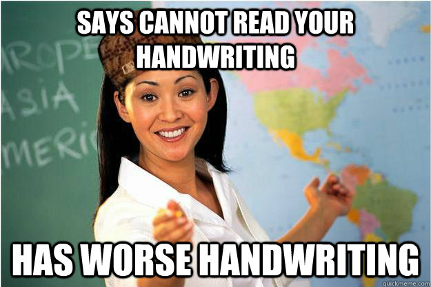 Says cannot read your handwriting Has worse handwriting  Scumbag Teacher