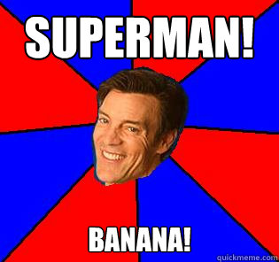 superman! banana!  