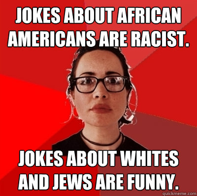 Jokes about African Americans are racist. Jokes about whites and jews are funny.  Liberal Douche Garofalo