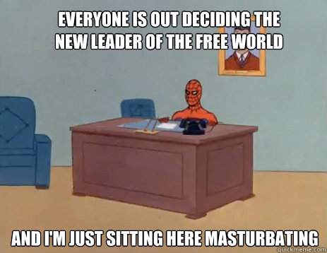 Everyone is out deciding the new leader of the free world And i'm just sitting here masturbating - Everyone is out deciding the new leader of the free world And i'm just sitting here masturbating  masturbating spiderman