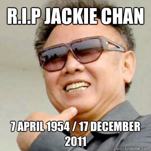 R.I.P Jackie Chan 7 April 1954 / 17 December 2011 - R.I.P Jackie Chan 7 April 1954 / 17 December 2011  Kim Chan RIP