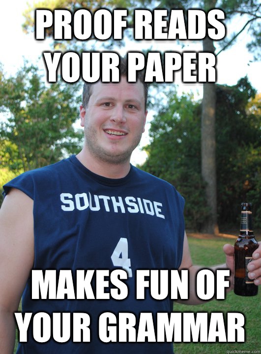 Proof reads your paper Makes fun of your grammar  Semi-Courteous Chris