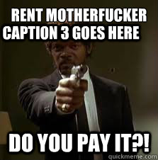 RENT MOTHERFUCKER DO YOU PAY IT?! Caption 3 goes here  Pulp Fiction meme