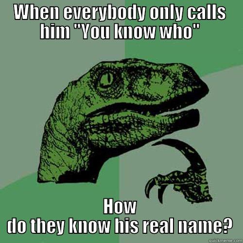 WHEN EVERYBODY ONLY CALLS HIM 