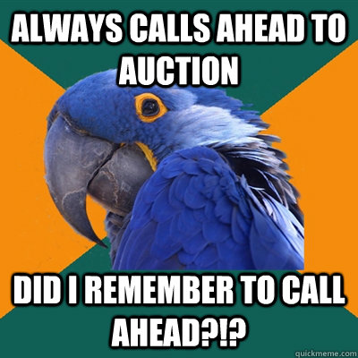 Always Calls Ahead to Auction Did I Remember to Call Ahead?!?  Paranoid Parrot