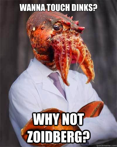 Wanna touch dinks? Why not zoidberg?  