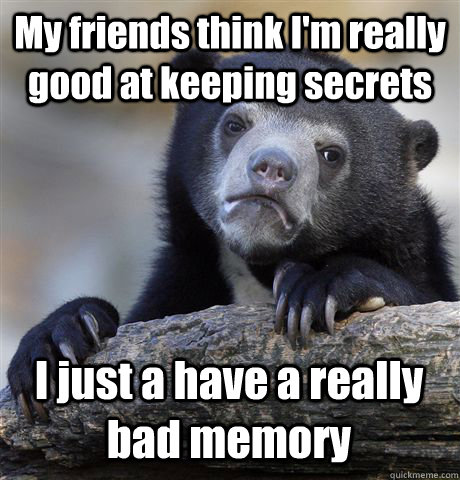 My friends think I'm really good at keeping secrets I just a have a really bad memory  Confession Bear
