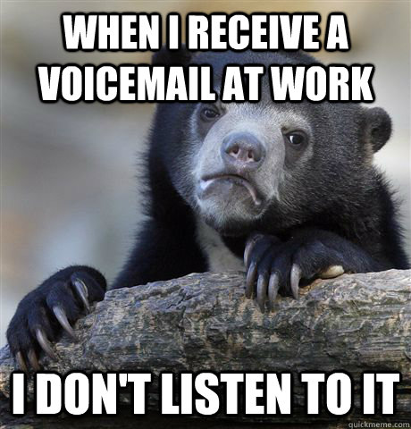 When I receive a voicemail at work I don't listen to it  Confession Bear
