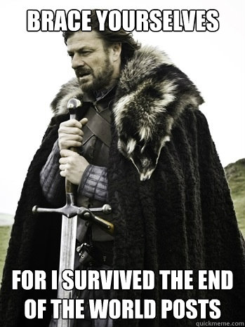 Brace Yourselves For I survived the end of the world posts  Prepare Yourself