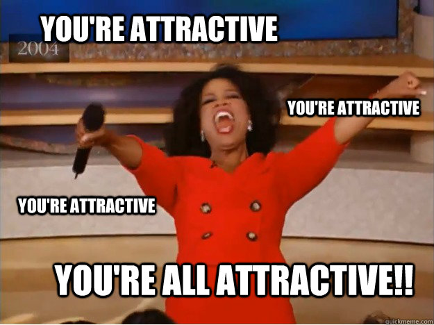 You're attractive  You're all attractive!! You're attractive You're attractive - You're attractive  You're all attractive!! You're attractive You're attractive  oprah you get a car