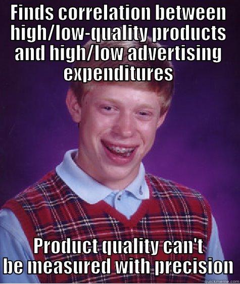 FINDS CORRELATION BETWEEN HIGH/LOW-QUALITY PRODUCTS AND HIGH/LOW ADVERTISING EXPENDITURES PRODUCT QUALITY CAN'T BE MEASURED WITH PRECISION Bad Luck Brian