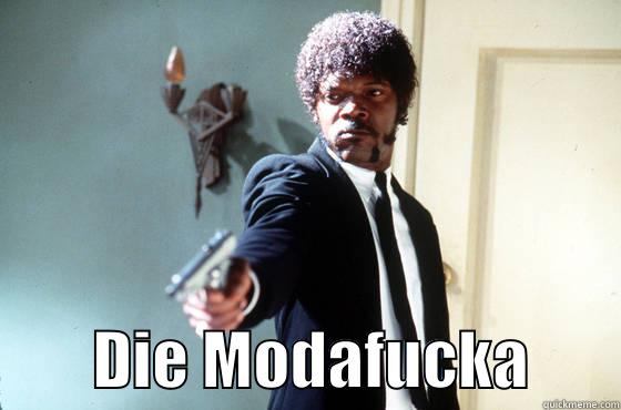          DIE MODAFUCKA       Misc