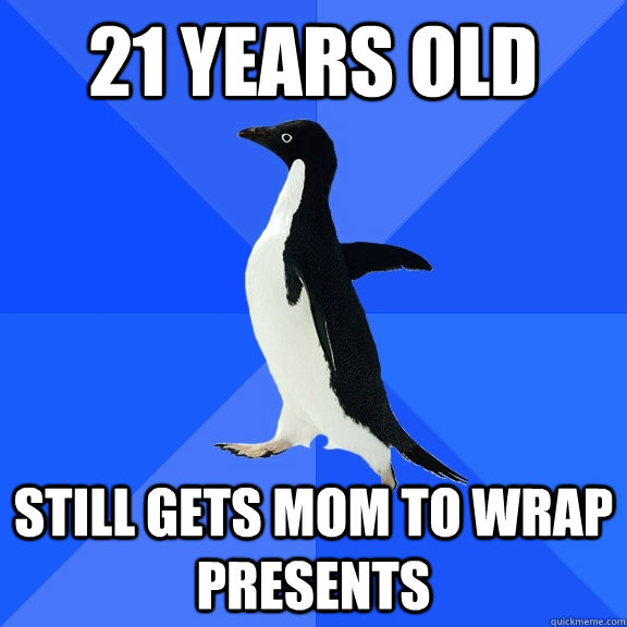 21 years old still gets mom to wrap presents  Socially Awkward Penguin