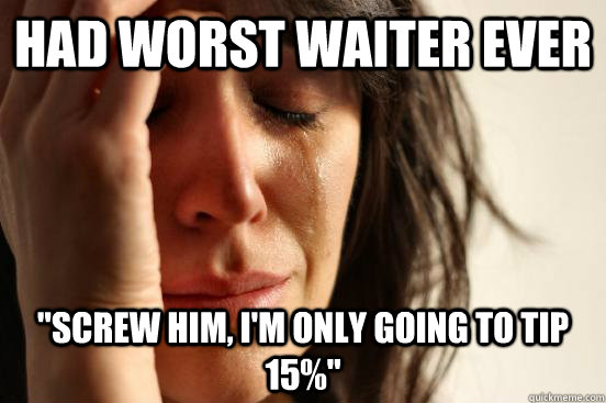 had worst waiter ever 